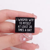 I Whisper WTF To Myself Brooch Enamel Pin