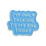 Only Talking To My Dog Brooch Enamel Pin
