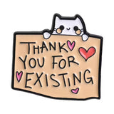Thank You For Existing Brooch Enamel Pin