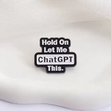 Let Me ChatGPT This Brooch Enamel Pin