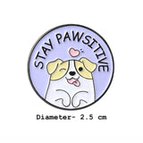 Stay Pawsitive Brooch Enamel Pin
