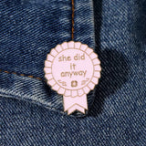 She Did It Anyway Brooch Enamel Pin