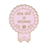 She Did It Anyway Brooch Enamel Pin