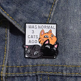 I Was Normal Three Cats Ago Brooch Enamel Pin
