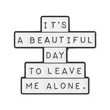 Beautiful Day To Leave Me Alone Brooch Enamel Pin