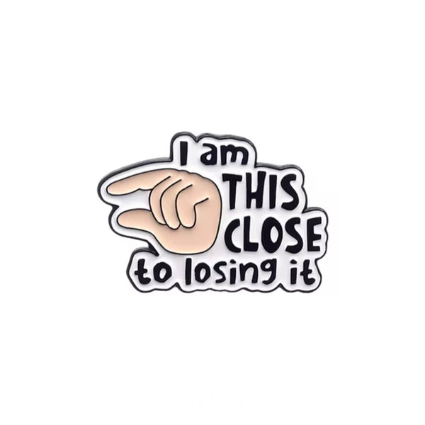 This Close To Losing It Brooch Enamel Pin