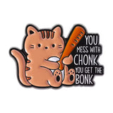 Mess With Chonk Get The Bonk Brooch Enamel Pin