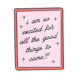 Excited For Good Things Brooch Enamel Pin