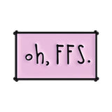 Oh FFS Brooch Enamel Pin