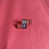 Don’t Quit Brooch Enamel Pin