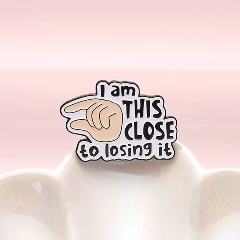 This Close To Losing It Brooch Enamel Pin