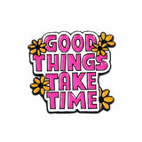 Good Things Take Time Enamel Sticker