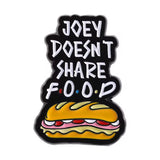 Joey Doesn’t Share Food Friends Brooch Enamel Pin
