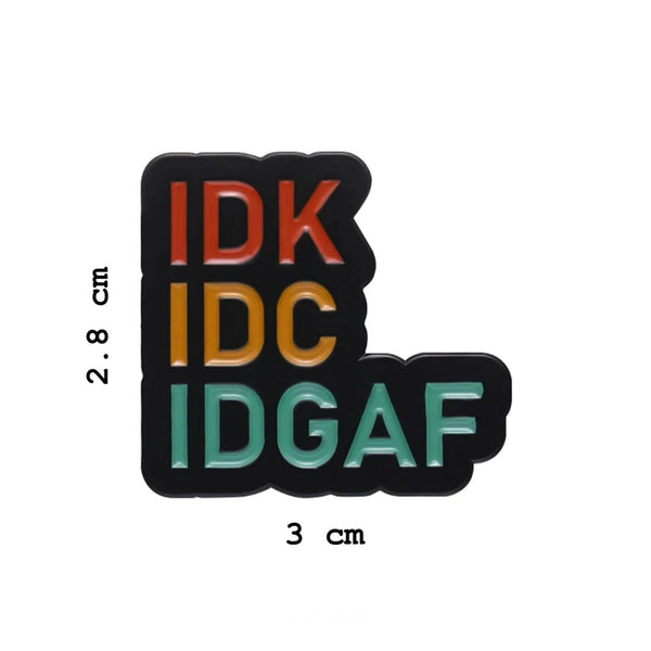 IDK IDC IDGAF Brooch Enamel Pin